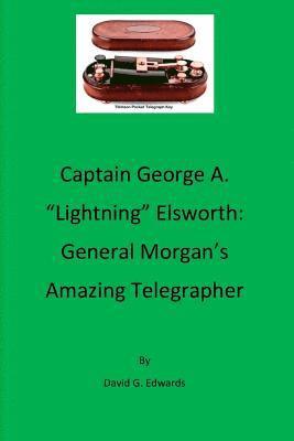 bokomslag Captain George A. "lightning" Elsworth: General Morgan's Amazing Telegrapher