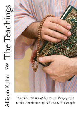 Allison Kohn - The Teachings: The Five Books of Moses, A Conversation on the Revelation of Yahweh to his People, Häftad