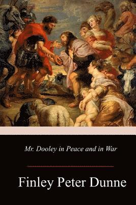 Mr. Dooley in Peace and in War 1