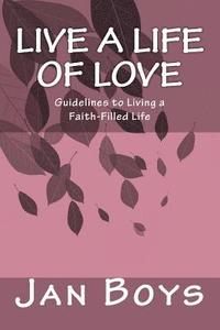 bokomslag Live a Life of Love: Guidelines to Living a Faith-Filled Life