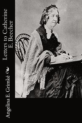 Letters to Catherine E. Beecher 1