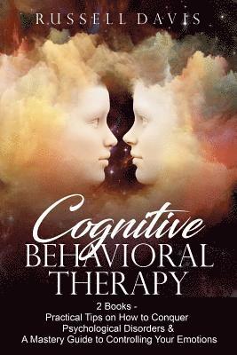 bokomslag Cognitive Behavioral Therapy: 2 Books - Practical Tips on How to Conquer Psychological Disorders & A Mastery Guide to Controlling Your Emotions