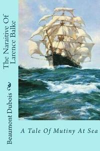 bokomslag The Naraitive Of Larence Balke: A Tale Of Mutiny At Sea