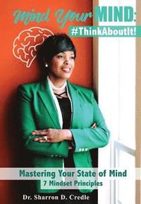 bokomslag Mind Your MIND: #ThinkAboutIt: Mastering Your State of Mind 7 Mindset Principles