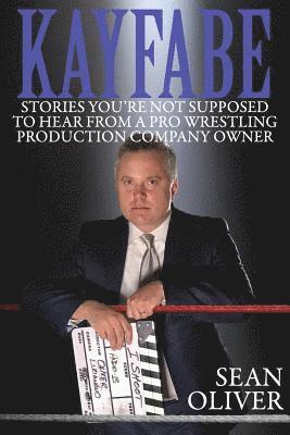 Sean Oliver - Kayfabe: Stories You're Not Supposed to Hear from a Pro Wrestling Production Company Owner, Häftad