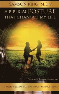 bokomslag A Biblical Posture that Changed my Life: 3 Amazing Lessons Jesus Taught Me About Service
