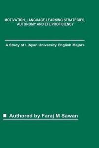 bokomslag Motivation, Language Learning Strategies, Autonomy and EFL Proficiency: A Study of Libyan University English Majors