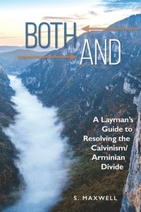 bokomslag Both-And: A Layman's Guide to Resolving the Calvanism/Armenian Divide