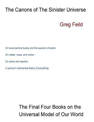 Greg Feild - The Canons of The Sinister Universe: The Last Four Books on The Universal Model of Our World, Häftad