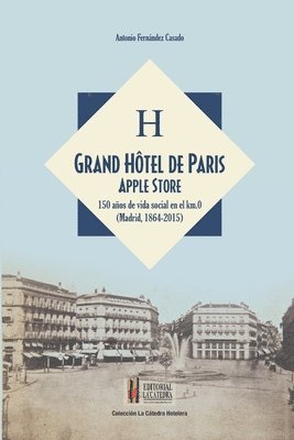 Antonio Fernandez Casado - Grand Hôtel de Paris Apple Store: 150 años de vida social en el kilometro cero (Madrid, 1864-2015), Häftad