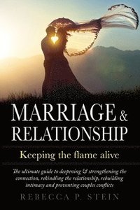 bokomslag Marriage & Relationship: Keeping the flame alive: The ultimate guide to deepening & strengthening the connection, rekindling the relationship,