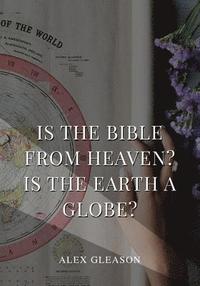bokomslag Is the Bible from Heaven? Is the Earth a Globe?: In Two Parts - Does Modern Science and the Bible Agree?