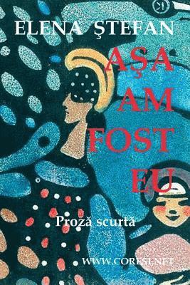 Elena Stefan, Vasile Poenaru - Asa Am Fost Eu: Proza Scurta, Häftad