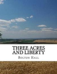 bokomslag Three Acres and Liberty: The Classic Guide To Getting Back-To-The-Land, Homesteading and Self Sufficiency