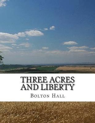 Three Acres and Liberty: The Classic Guide To Getting Back-To-The-Land, Homesteading and Self Sufficiency