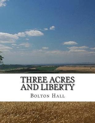 Three Acres and Liberty: The Classic Guide To Getting Back-To-The-Land, Homesteading and Self Sufficiency 1