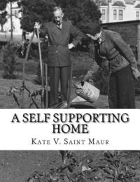 bokomslag A Self Supporting Home: A Classic Guide on going Back-To-The-Land, Homesteading and Self Sufficiency