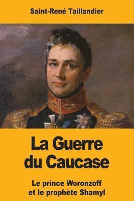 bokomslag La Guerre du Caucase: Le prince Woronzoff et le prophète Shamyl