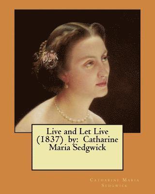 Live and Let Live (1837) by: Catharine Maria Sedgwick 1