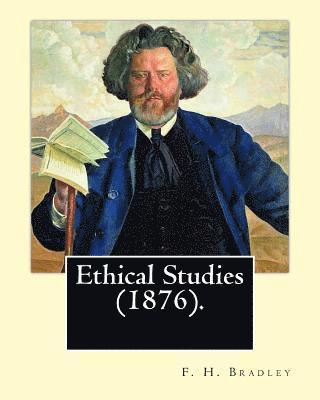 F. H. Bradley - Ethical Studies (1876). By: F. H. Bradley: Francis Herbert Bradley OM (30 January 1846 - 18 September 1924) was a British idealist philosopher., Häftad