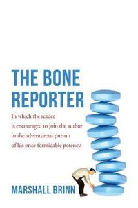 bokomslag The Bone Reporter: In which the reader is encouraged to join the author in the adventurous pursuit of his once-formidable potency.
