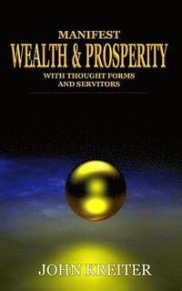 bokomslag Manifest Wealth and Prosperity with Thought Forms and Servitors