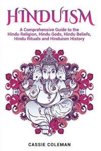 bokomslag Hinduism: A Comprehensive Guide to the Hindu Religion, Hindu Gods, Hindu Beliefs, Hindu Rituals and Hinduism History