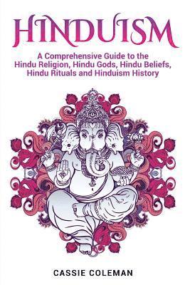 bokomslag Hinduism: A Comprehensive Guide to the Hindu Religion, Hindu Gods, Hindu Beliefs, Hindu Rituals and Hinduism History
