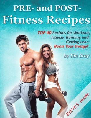 Tim Gray - PRE- and POST- Fitness Recipes: TOP 40 Recipes for Workout, Fitness, Running and Getting Lean (Boost Your Energy!), Häftad