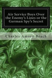 bokomslag Air Service Boys Over the Enemy's Lines or the German Spy's Secret