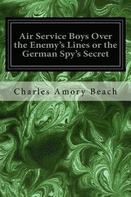 Air Service Boys Over the Enemy's Lines or the German Spy's Secret 1