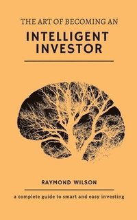 bokomslag The art of becoming an intelligent investor: A complete guide to smart and easy investing