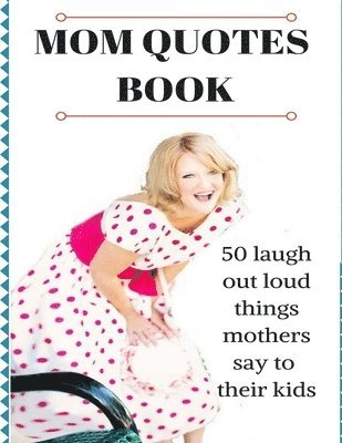 Simone Novelette - Mom Quotes Book: 50 Laugh Out Loud Things Mothers Say To Their Kids, Häftad