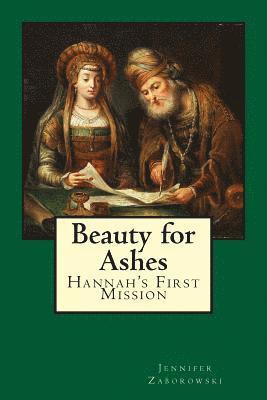 Beauty for Ashes: Hannah's First Mission 1