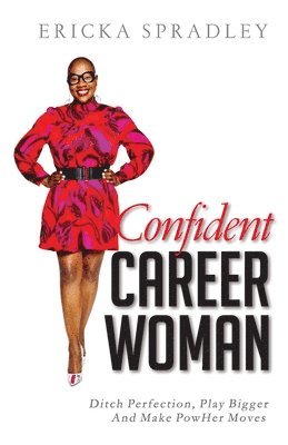 Ericka Spradley - Confident Career Woman: Ditch Perfection, Play Bigger and Make PowHer Moves, Häftad