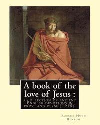 bokomslag A book of the love of Jesus: a collection of ancient English devotions in prose and verse (1915). By: Robert Hugh Benson, and By: Richard Rolle: Ri
