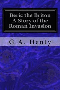 bokomslag Beric the Briton A Story of the Roman Invasion