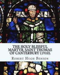 bokomslag The holy blissful martyr, Saint Thomas of Canterbury (1910). By: Robert Hugh Benson, and By: Thomas Becket also known as Saint Thomas of Canterbury: T