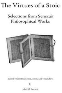 bokomslag The Virtues of a Stoic: Selections from Seneca's Philosophical Works