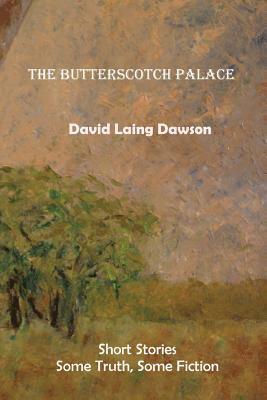 The Butterscotch Palace: Short Stories, some truth, some fiction 1