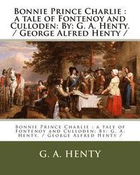 bokomslag Bonnie Prince Charlie: a tale of Fontenoy and Culloden: By: G. A. Henty. / George Alfred Henty /