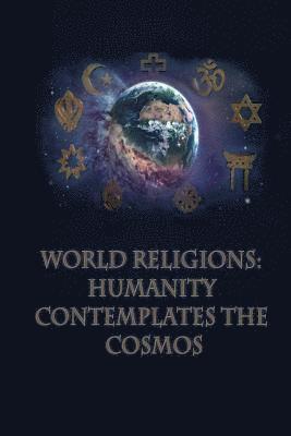 World Religions: Humanity: Contemplates the Cosmos: no subtitle 1
