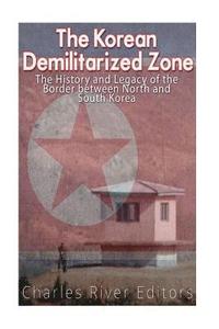 bokomslag The Korean Demilitarized Zone: The History and Legacy of the Border between North Korea and South Korea