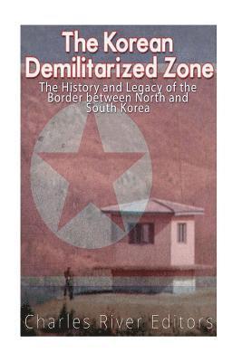 The Korean Demilitarized Zone: The History and Legacy of the Border between North Korea and South Korea 1