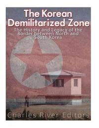 bokomslag The Korean Demilitarized Zone: The History and Legacy of the Border between North Korea and South Korea