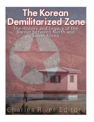 The Korean Demilitarized Zone: The History and Legacy of the Border between North Korea and South Korea 1