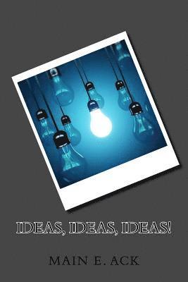 Ideas Ideas Ideas!: Creative Concepts from Creative Minds 1
