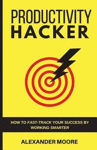 bokomslag Productivity Hacker: How to fast-track your success by working smarter