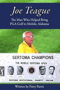 bokomslag Joe Teague: The Man Who Helped Bring PGA Golf to Mobile, Alabama