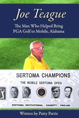 Patty Parris, Joe Teague - Joe Teague: The Man Who Helped Bring PGA Golf to Mobile, Alabama, Häftad
